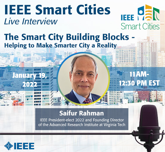 Join us at the very special Live interview of the IEEE President-elect Saifur Rahman on January 19th, 2022 at 11 AM EST to talk about The Smart City Building Blocks